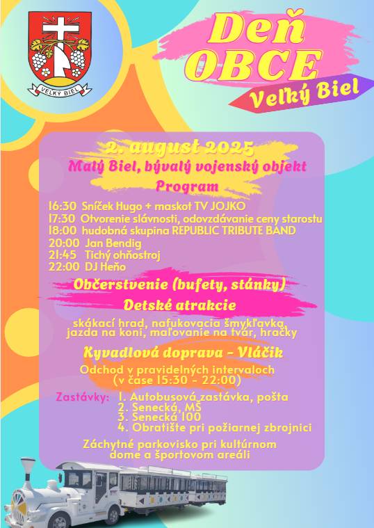 Pozývame Vás na Deň obce Veľký Biel, 2.august 2025,  miesto konania: Malý Biel, bývalý vbojenský objekt  pripravený je bohatý program, občerstvenie, detské atrakcie,  kyvadlová doprava - vláčik.   Info na plagáte