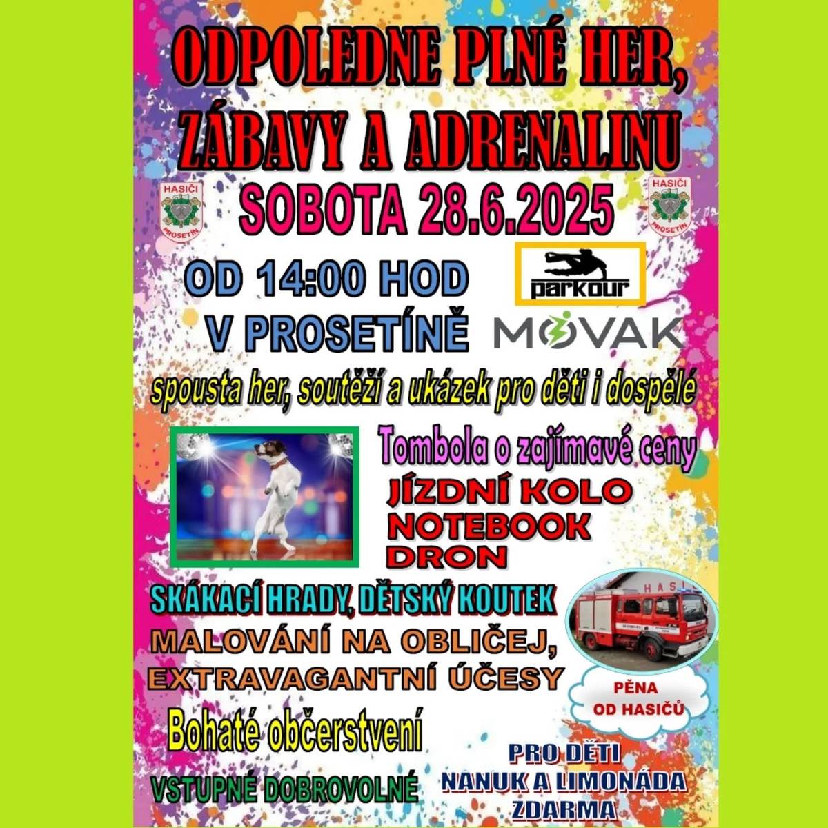 ČHJ Prosetín Vás srdečně zve v sobotu 28.6.2025 od 14:00 hodin na tradiční odpoledne plné her, zábavy a adrenalinu, které se uskuteční na hřišti v Prosetíně.  Těšit se můžete na spoustu her a soutěží pro děti ve třech věkových kategoriích, za které děti obdrží spoustu sladkostí a cen. Uvidíte několik různých ukázek. Oblíbená tajemná hra o poklad. 2 skákací hrady, koutek pro nejmenší, malování na obličej, extravagantní účesy, výroba havajských věnců a další. Zlatým hřebem bude BOHATÁ TOMBOLA (notebook, jízdní kolo, dron, vstupenky do Šiklandu, společenské hry a další) pro děti. Pro děti proběhne rozdávání nanuků a navíc každé dítě bude mít k dispozici limonádu po celý den zdarma. Bohaté občerstvení samozřejmostí. Na závěr bude připravena i pěna od hasičů, takže náhradní oblečení s sebou. Vstupné je dobrovolné