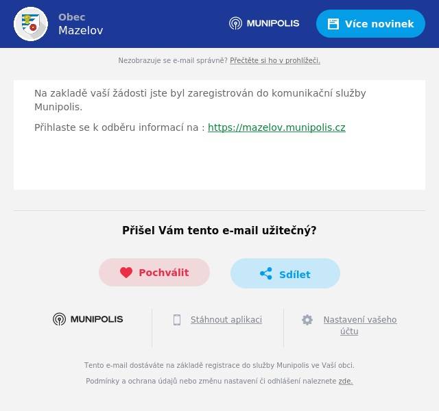 Na zakladě vaší žádosti jste byl zaregistrován do komunikační služby Munipolis. Přihlaste se k odběru informací na : https://mazelov.munipolis.cz  