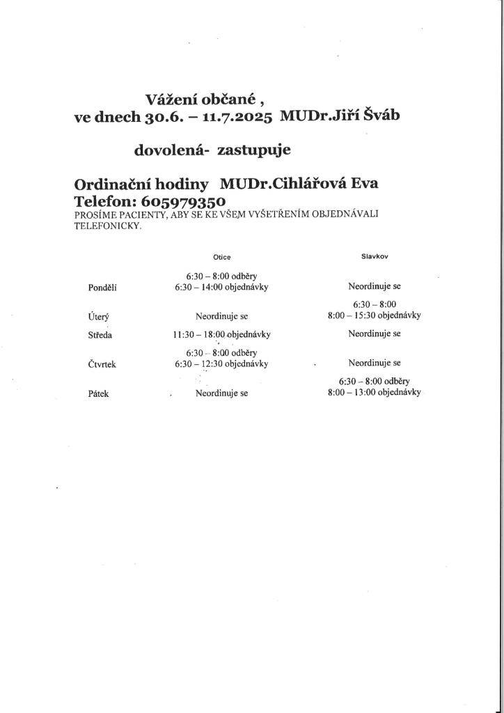 Ve dnech 30.06. - 11.07.2025 MUDr. Jiří Šváb neordinuje (dovolená). Zastupuje ho MUDr. Eva Cihlářová v ordinacích v Oticích a ve Slavkově, po předchozí telefonické domluvě.