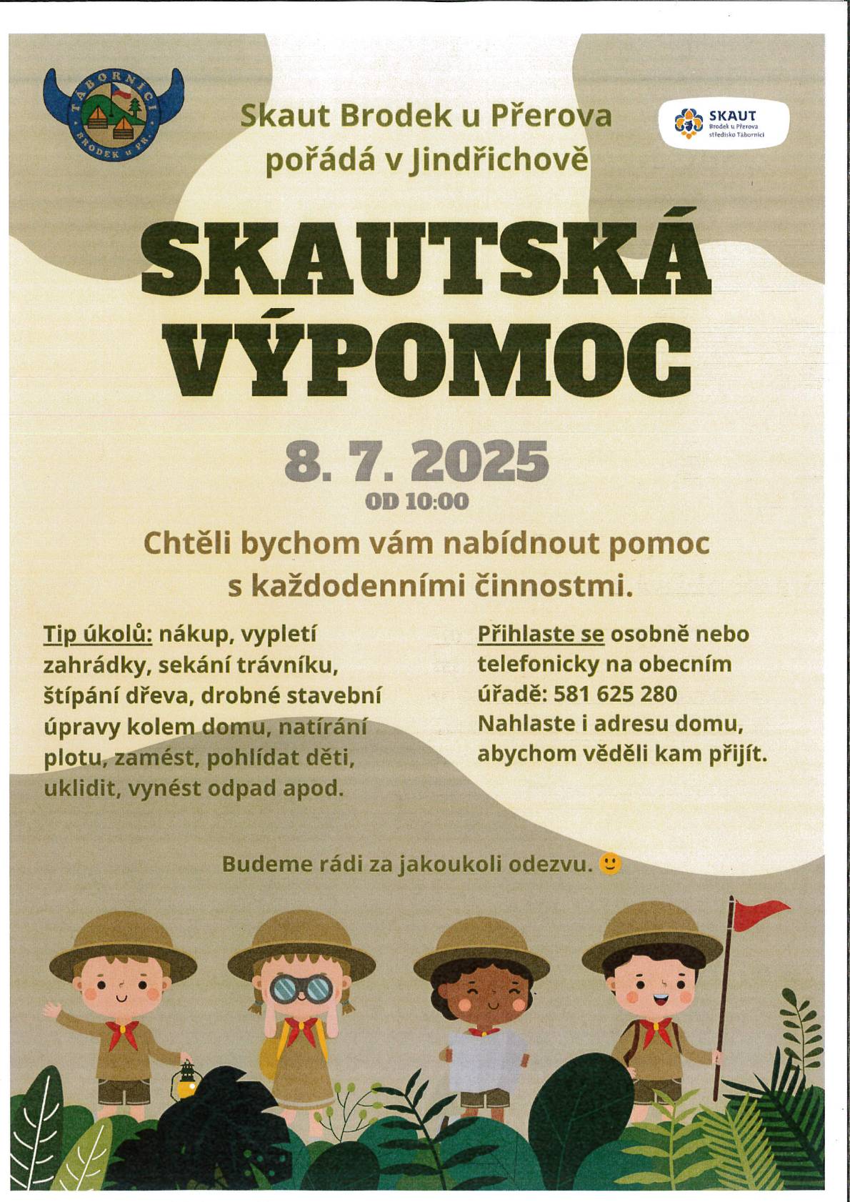 Dobrý den všem, zasílám aktuální informace: 1) dnes od 20:00 se koná v sále zasedání zastupitelstva obce 2) v úterý 8.7. od 10:00 hodin budou v obci skauti z tábora vypomáhat při potřebných činnostech. Pokud potřebujete vyplet záhon, naštípat dříví, nakoupit, či jinou pomoc, nahlaste se na obecním úřadě - podrobnosti v příloze.  Příjemný zbytek dne         Jana B.