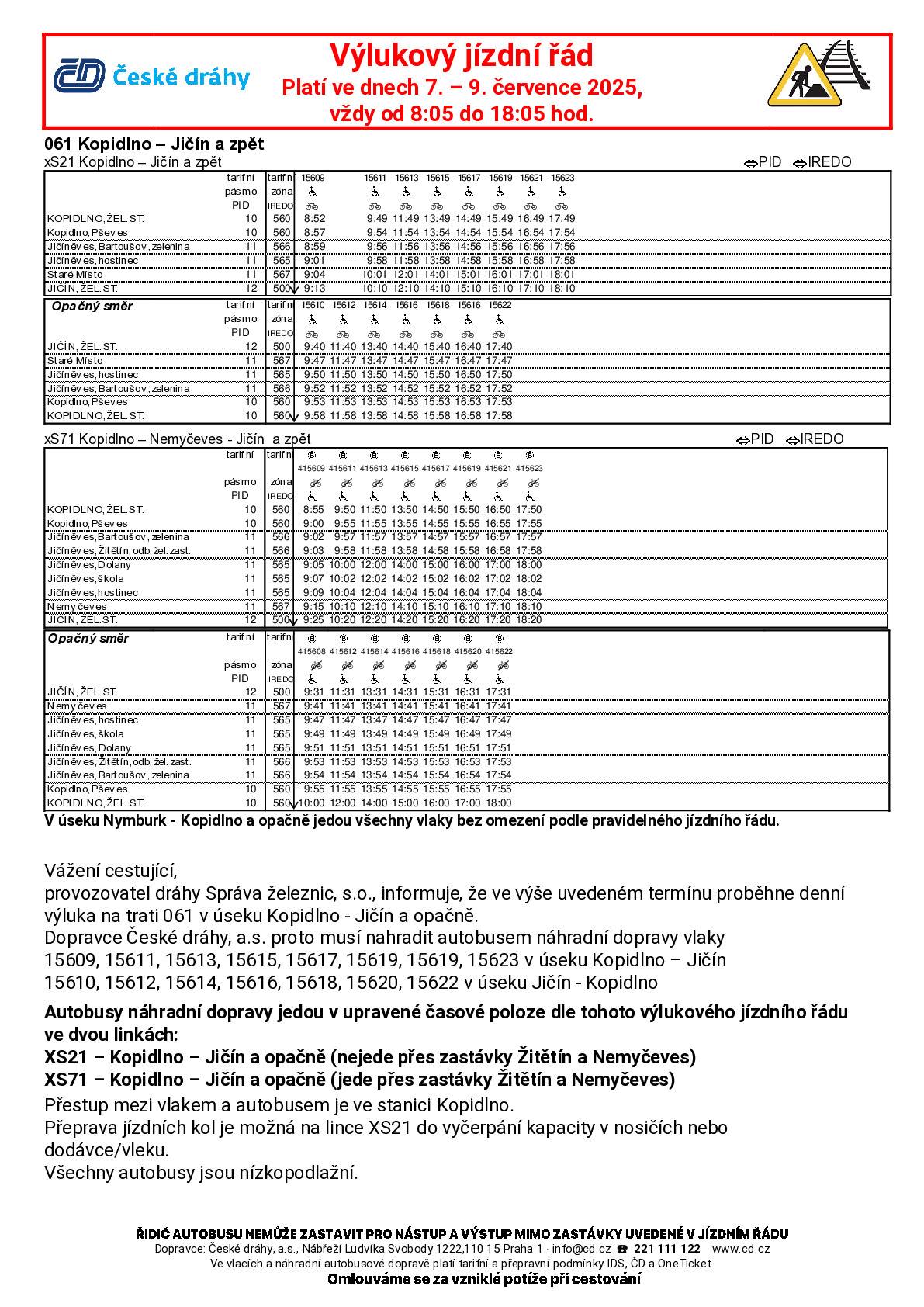 Výluka proběhne ve dvou etapách:  Ve dnech 7. 7. – 9. 7. 2025 vždy od 8:05 do 18:05 bude zavedena náhradní autobusová doprava v úseku Kopidlno – Jičín. Ve dnech 10. 7. – 11. 7. 2025 vždy od 8:05 do 18:05 bude zavedena náhradní autobusová doprava v úseku Nymburk – Kopidlno.    V příloze Vám zasíláme výlukové jízdní řády a omlouváme se za vzniklé potíže při cestování.