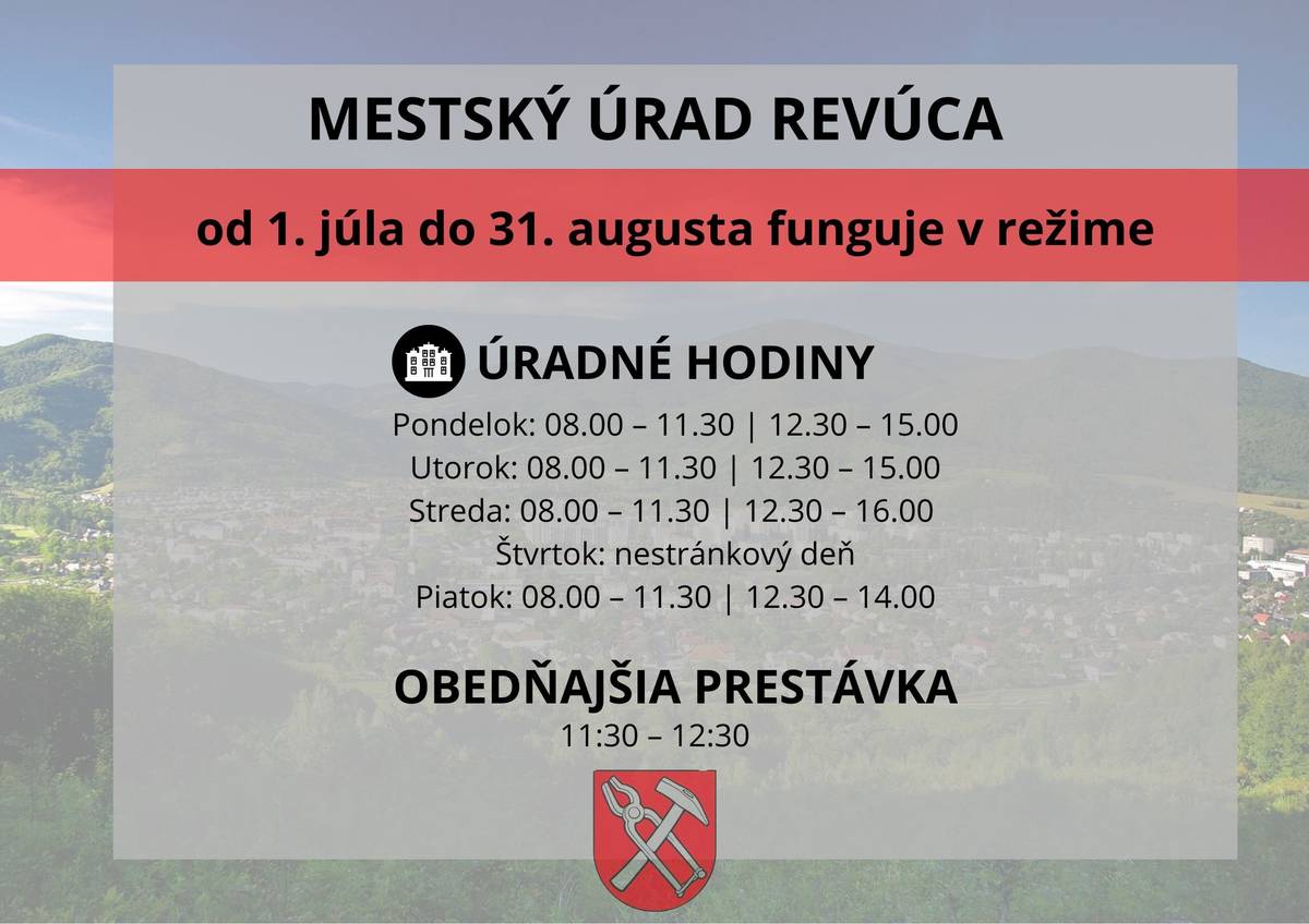 Od 1. júla prichádza malá, ale dôležitá zmena v úradných hodinách Mestského úradu v Revúcej.  Po novom sme tu pre vás v stredu do 16.00 h (ostatné dni zostávajú bezo zmeny). Letný režim úradných hodín:  Pondelok: 08.00 – 11.30 | 12.30 – 15.00 Utorok: 08.00 – 11.30 | 12.30 – 15.00 Streda: 08.00 – 11.30 | 12.30 – 16.00  Štvrtok: nestránkový deň Piatok: 08.00 – 11.30 | 12.30 – 14.00    Ďakujeme za pochopenie a prajeme vám krásne letné dni.