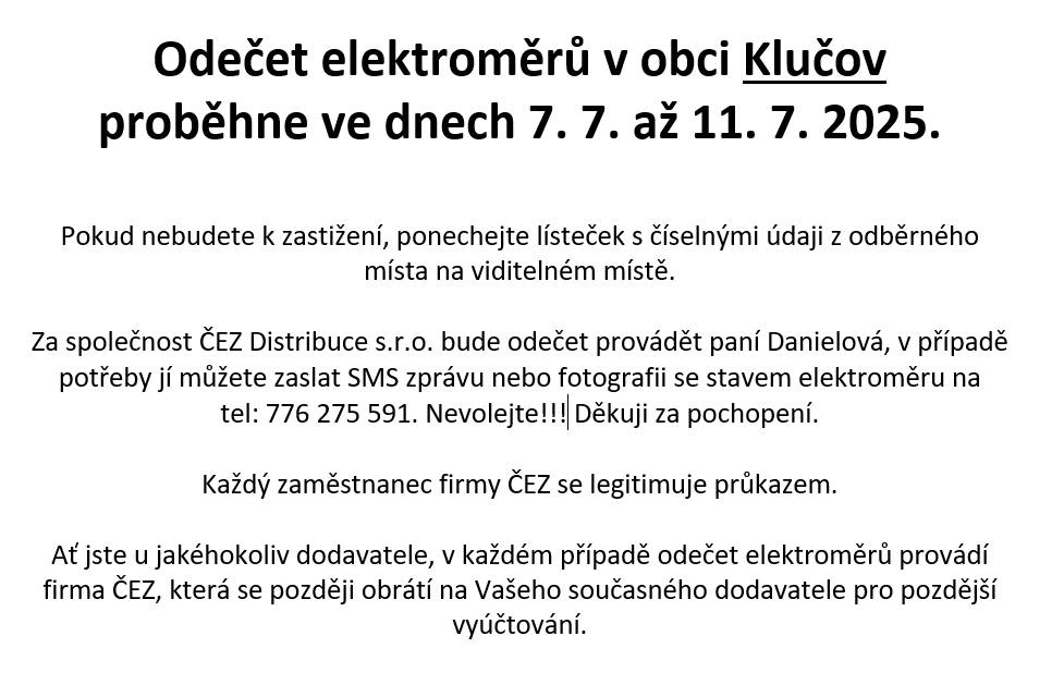 Odečet bude provádět paní Danielová od 7.7. do 11.7., v případě potřeby jí můžete zaslat SMS zprávu nebo fotografii se stavem elektroměru na tel: 776 275 591. Nevolejte!!! Děkuji za pochopení.