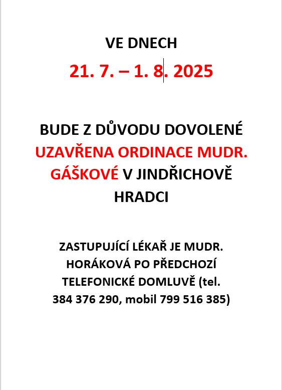 Z důvodu dovolené bude uzavřena ordinace MUDr. Gáškové v Jindřichově Hradci a to od 21.7. - 1.8.2025. Zastupujícím lékařem je MUDr. Horáková po telefonické domluvě (384 376 290, 799 516 385)