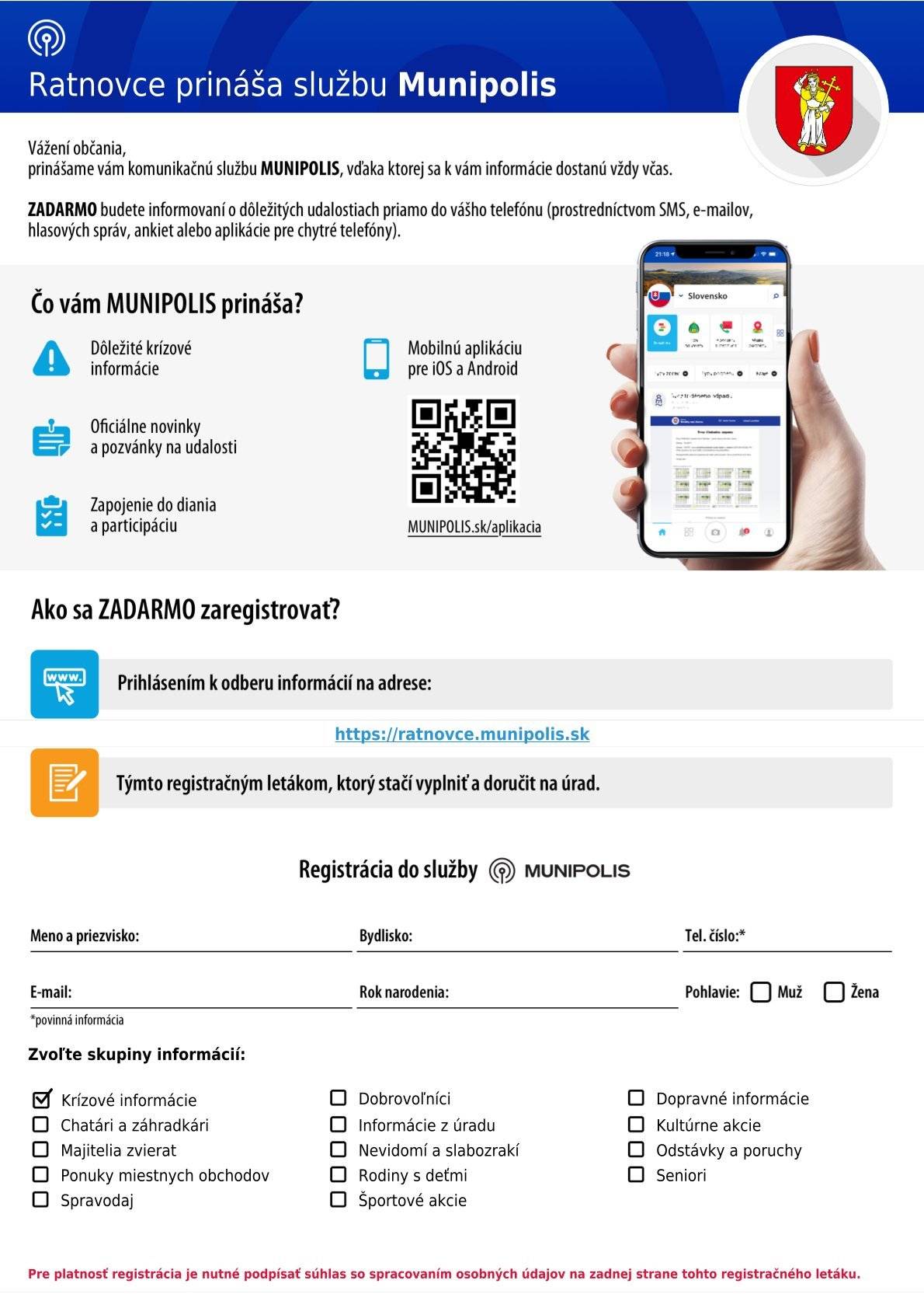 Bývate, pracujete alebo sa zaujímate o dianie v obci Ratnovce Zaregistrujte sa do systému Munipolis a dostávajte dôležité informácie z našej obce/mesta pomocou SMS správ.    https://ratnovce.munipolis.sk/registracia   Čo vám registrácia prinesie? Upozornenie na krízové situácie Informácie o dopravných uzávierkach, odstávkach vody, elektriny a pod. Pozvánky na kultúrne a športové podujatia Novinky z obce  Rozhodovanie v online anketách  Služba je zdarma!