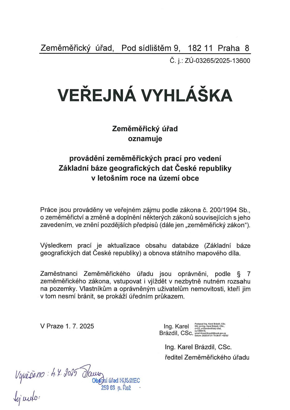 Oslovil nás Zeměměřičský úřad v souvislosti s prováděním terénních topografických prací v naší lokalitě v průběhu letošního roku. Kromě spolupráce s obcí je možné, že budou potřebovat i součinnost ze strany majitelů a uživatelů jednotlivých nemovitostí. Ti by měli za tímto účelem umožnit v nezbytně nutném rozsahu vsup na svůj pozemek. Když budete v této souvislosti osloveni, požadujte pro svoje vlastní bezpečí, aby se Vám pracovník prokázal úředním průkazem. Kompletní Veřejnou vyhlášku najdete na úřední desce obce.  tým OÚ
