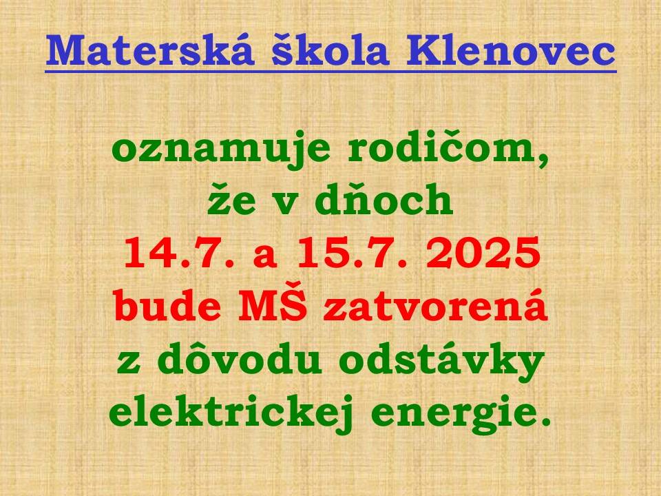 Materská škola Klenovec oznamuje rodičom, že v dňoch 14.7. a 15.7. 2025 bude MŠ zatvorená z dôvodu odstávky elektrickej energie.