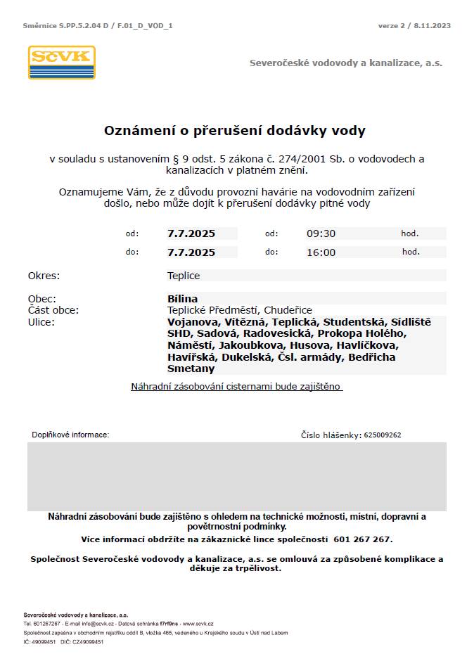 Vážení občané,      upozorňujeme, že v pondělí 7. července bude přerušena dodávka vody minimálně do 16:00 hodin v ulicích:  - Sídliště SHD, Vojanova, Vítězná, Teplická, Studentská, Sadová, Radovesická, Prokopa Holého, Jakoubková, Husova, Havlíčkova, Havířská, Dukelská, Čsl. armády, Bedřicha Smetany. Důvodem je provozní havárie na vodovodním zařízení.  Dle sdělení Severočeských vododovů a kanalizací bude náhradní zásobování cisternami zajištěno. Bližší informace