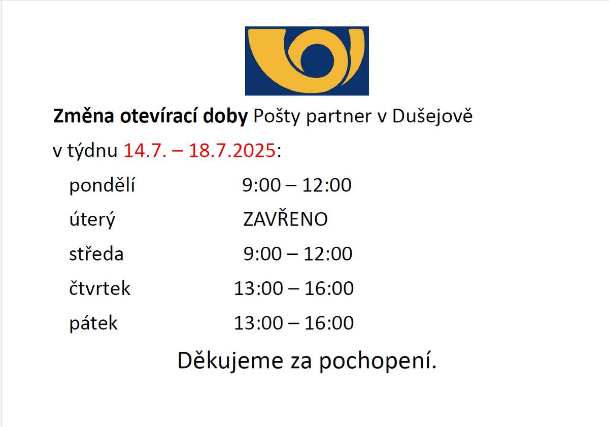 Z důvodu čerpání dovolené dojde v KW29 a 30 ke změně otevírací doby pošty v Dušejově. Otevírací doba bude v těchto týdenech následující: 14. - 18. července (KW29)  pondělí       9:00 - 12:00 úterý           ZAVŘENO středa         9:00 - 12:00 čtvrtek      13:00 - 16:00 pátek        13:00 - 16:00   21. - 25. července (KW30) pondělí       9:00 - 12:00 úterý         13:00 - 16:00 středa         9:00 - 12:00 čtvrtek      13:00 - 16:00 pátek        13:00 - 16:00