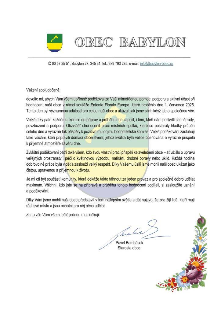 Vážení spoluobčané,  dovolte mi, abych Vám všem upřímně poděkoval za Vaši mimořádnou pomoc, podporu a aktivní účast při  hodnocení naší obce v rámci soutěže Entente Florale Europe, které proběhlo dne 1. července 2025.