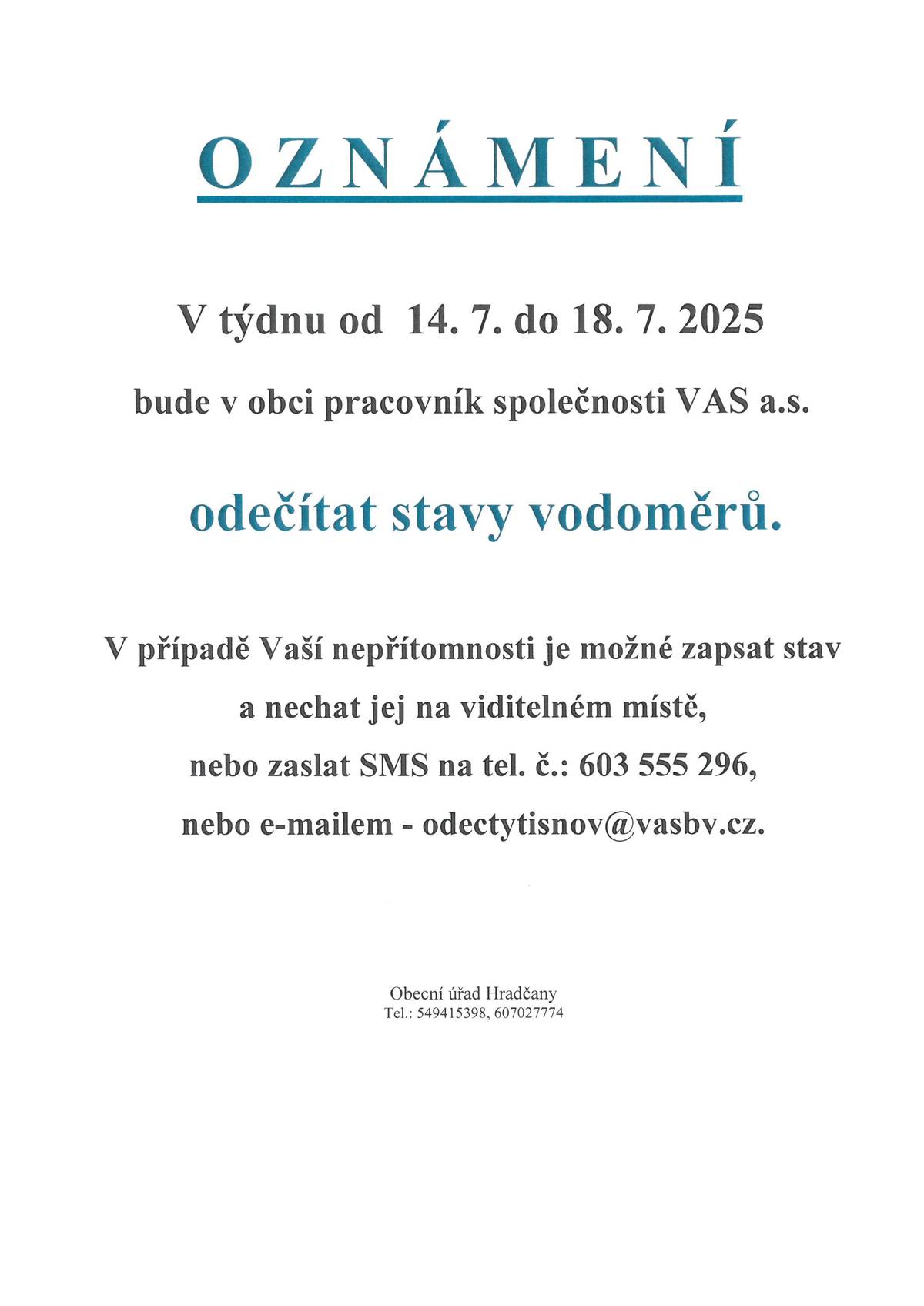 V týdnu od 14.7. do 18.7.2025  bude pracovník  společnosti VAS, a.s. v naší obci odečítat stavy vodoměrů. V případě Vaší nepřítomnosti můžete stav zaznamenat na papít a vložit na přístupné viditelné místo, nebo poslat SMS zprávu na tel.: 603 555 296 a nebo napsat e-mail: odectytisnov@vasbv.cz