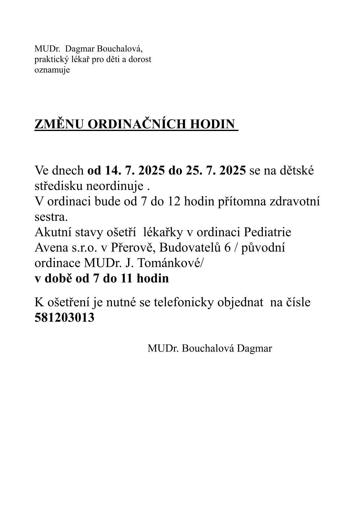 MUDr. Bouchalová ve dnech od 14.7. do 25.7. neordinuje. V ordinaci bude přítomna zdravotní sestra od 7 do 12h. Zástup Pediatrie Avena s.r.o. v Přerově, Budovatelů 6, od 7 do 11h, po telefonickém objednání na čísle 581 203 013.