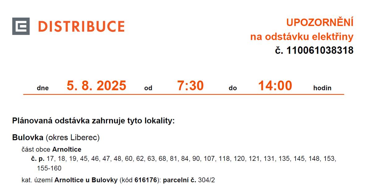 Plánovaná odstávka zahrnuje tyto lokality: Bulovka (okres Liberec) část obce Arnoltice č. p. 17, 18, 19, 45, 46, 47, 48, 60, 62, 63, 68, 81, 84, 90, 107, 118, 120, 121, 131, 135, 145, 148, 153, 155-160 kat. území Arnoltice u Bulovky (kód 616176): parcelní č. 304/2