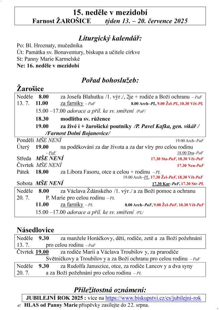 15. neděle v mezidobí  Farnost ŽAROŠICE  týden 13. – 20. července 2025    Liturgický kalendář:  Po: Bl. Hroznaty, mučedníka  Út: Památka sv. Bonaventury, biskupa a učitele církve  St: Panny Marie Karmelské  Ne: 16. neděle v mezidobí    Pořad bohoslužeb:  Žarošice