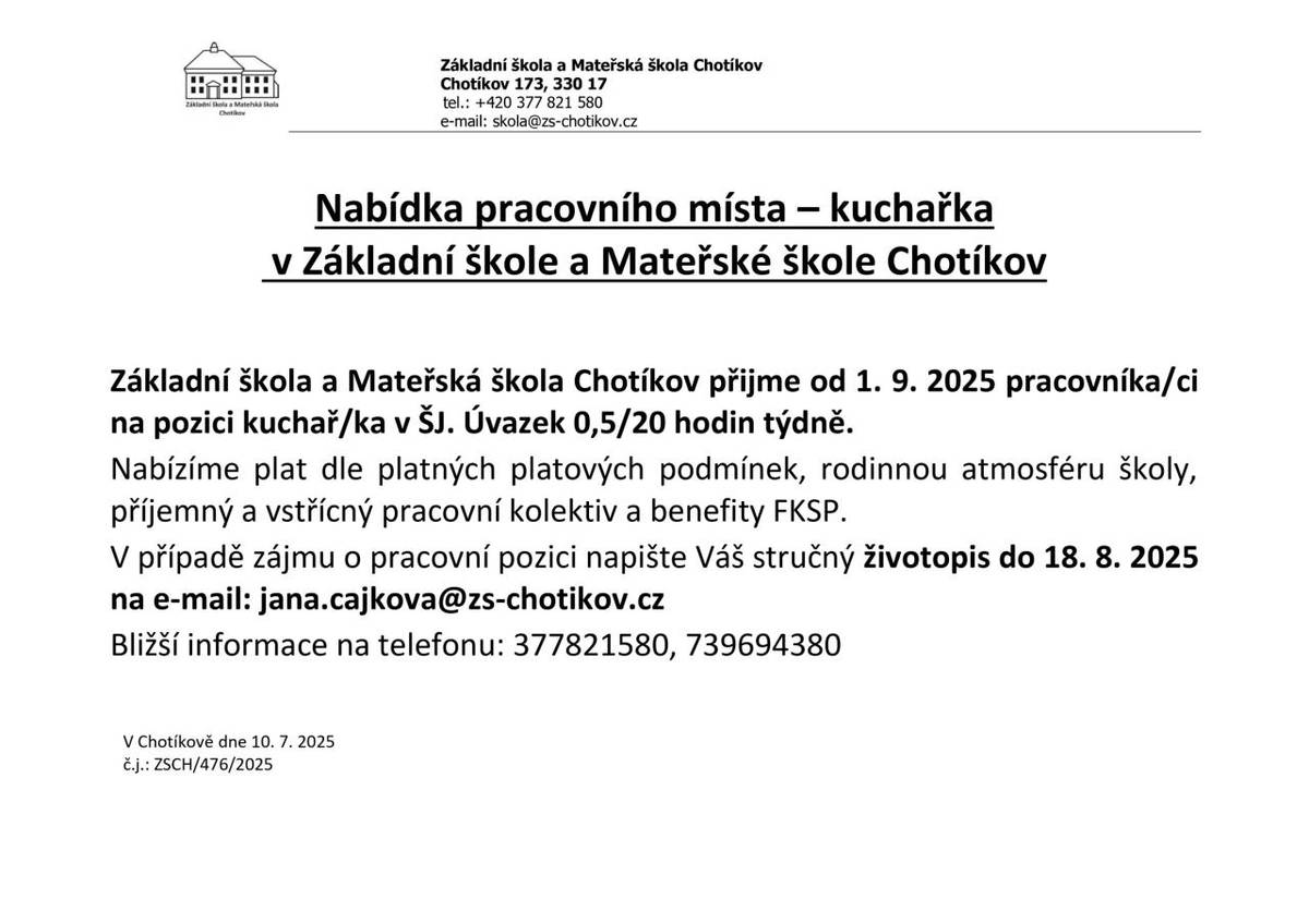 Základní škola a Mateřská škola Chotíkov přijme od 01. 09. 2025 pracovníka/ci na pozici kuchař/ka v ŠJ. Úvazek 0,5/20 hodin týdně. V případě zájmu o pracovní pozici napište Váš stručný životopis do 18. 08. 2025 na e-mail: jana.cajkova@zs-chotikov.cz  Bližší informace na telefonu: 377821580, 73969438