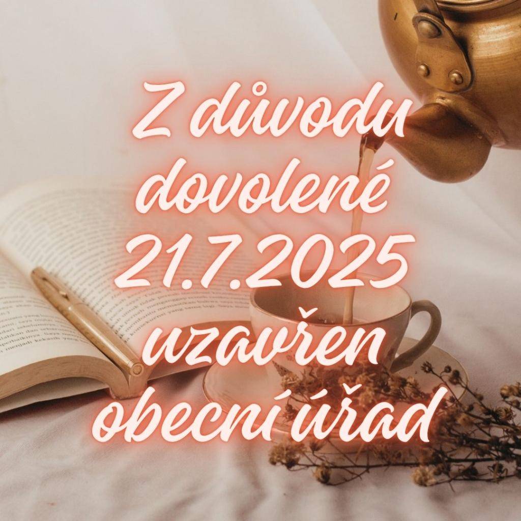 Dne 21.7.2025 bude z důvodu dovolené uzavřen obecní úřad. Děkujeme za pochopení.