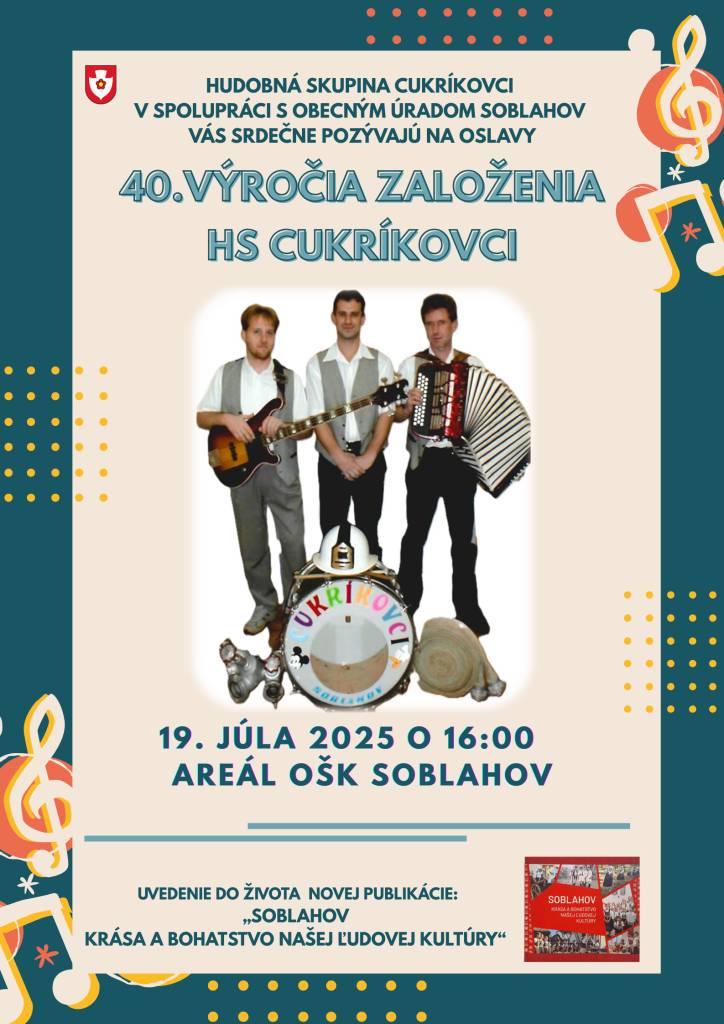 Milí spoluobčania,   Hudobná skupina Cukríkovci v spolupráci s OcÚ Soblahov Vás srdečne pozývajú na oslavy 40. výročia svojho založenia.    Tešíme sa na Vás v sobotu 19.7.2025 v areáli OŠK Soblahov od 16:00 hod.