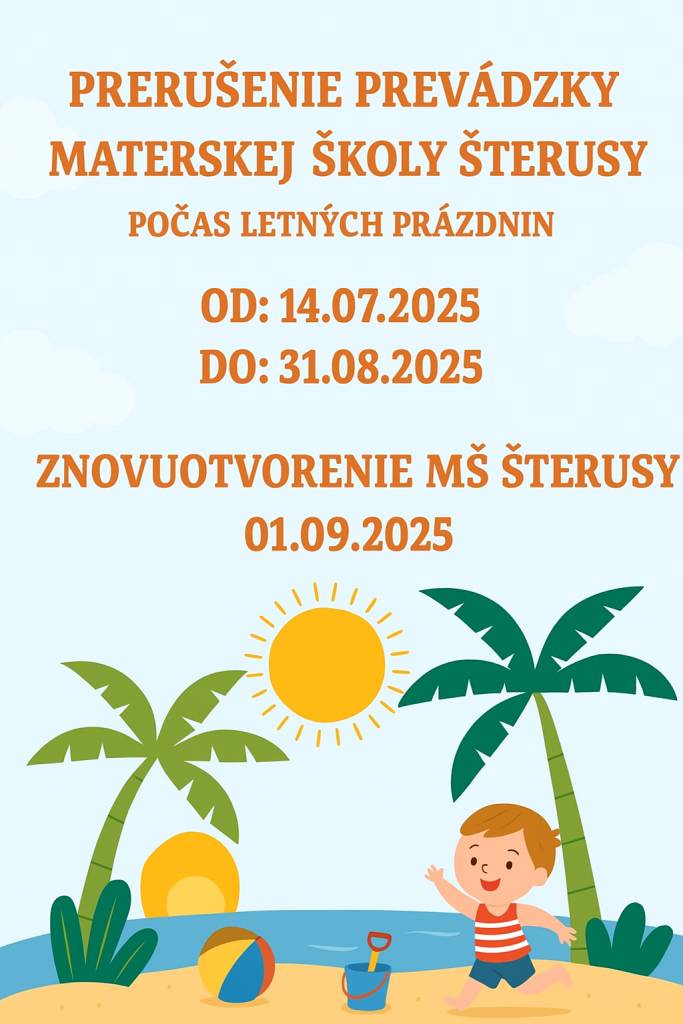Prevádzka MŠ Šterusy sa počas letných prázdnin prerušuje v čase od 14.07.2025 do 31.08.2025. Znovuotvorenie prevádzky 01.09.2025.