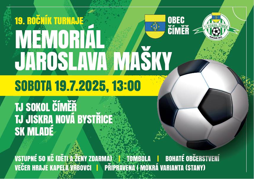 19. ročník fotbalového turnaje Memoriál Jaroslava Mašky se uskuteční v sobotu 19. července 2025 od 13:00 hod na hřišti v Číměři.  Připravena tombola, bohaté občerstvení a večer k poslechu a tanci zahraje kapela Vrbovci.  Všichni jste srdečně zváni!