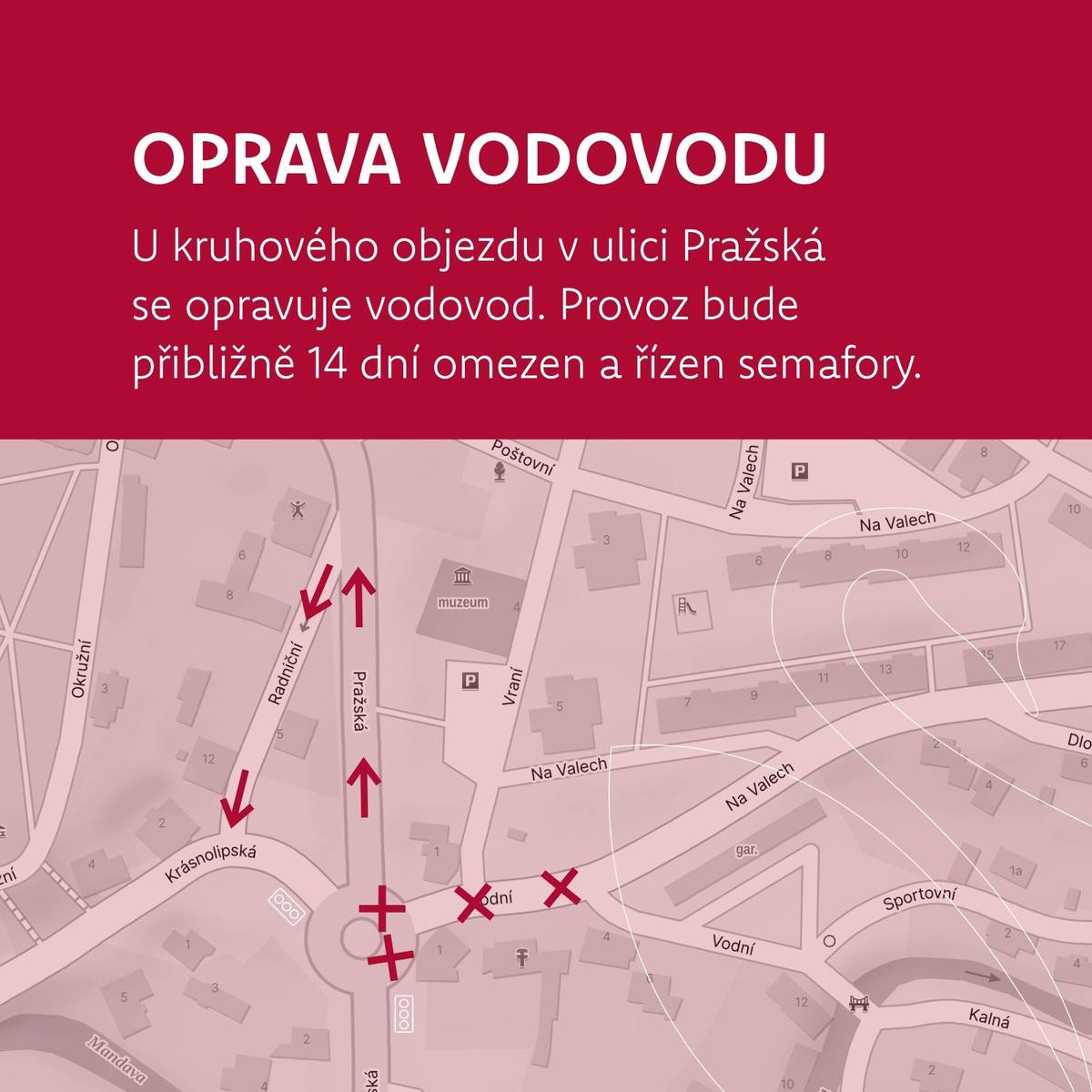 U kruhového objezdu v ulici Pražská se opravuje vodovod. Z tohoto důvodu bude provoz přibližně 14 dní omezen a řízen semafory.   Prosíme řidiče o trpělivost a ohleduplnost při průjezdu tímto úsekem. Děkujeme za pochopení.