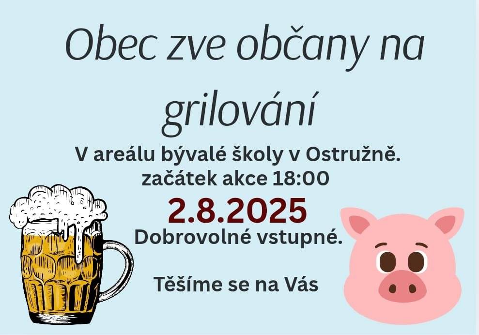 Vážení spoluobčané, obec Vás srdečně zve na grilování v Ostružně. KDY:  sobota 2.8. 2025 od 18:00 hod. KDE: areál bývalé školy v Ostružně Grilované maso a limonáda zdarma. Vstupné je dobrovolné. Těšíme se na Vás.