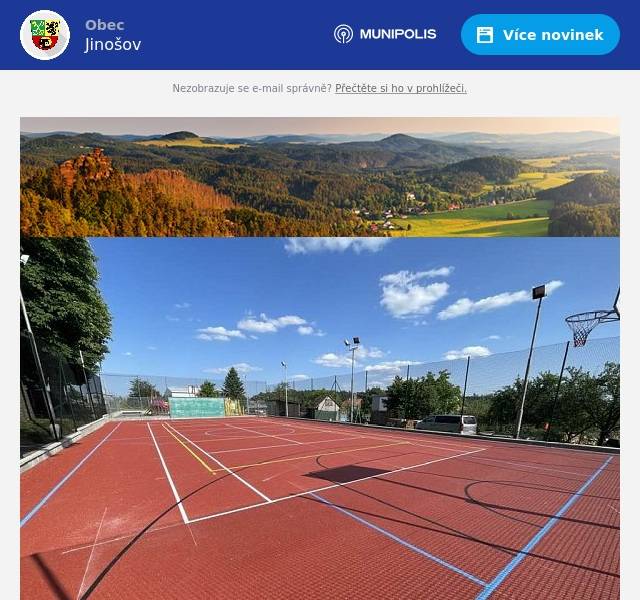 Vážení spoluobčané, multifunkční hřiště je hotové a tudíž nám nic nebrání k jeho otevření. Hřiště bylo zrekonstruováno v rámci dotačního programu Kabina 2024 z Národní sportovní agentury. Celková cena rekonstrukce byla 2,68 milionu Kč z toho dotační příspěvek činil 2 mil. Kč. Za podporu NSA moc děkujeme. Povrch hřiště je z velmi kvalitního materiálu EPDM s lajnováním na malou kopanou,tenis, volejbal a basketbal, hřiště je vybaveno brankami na malou kopanou, prozatím jedním košem na basket, sloupky na sítě (volejbal, nohejbal, tenis-jsou uloženy v kabině). Kabina s vybavením, WC a sprchami je přístupná pouze elektronicky pomocí mobilního telefonu, pro přístup je nutná registrace tel.čísla.Registraci Vám rádi uděláme buď po telefonu (724193931), e-mailem starosta@jinosov.cz nebo na obecním úřadě. Hřiště si bude možné rezervovat hlavně pro skupinové sporty, v našem novém rezervačním kalendáři na webu obce. Prosíme o respektování provozního řádu, který je ve zkrácené verzi na vstupních brankách a v plné verzi ve vývěsce na kabinách. Dovolujeme si upozornit na striktní zákaz vstupu v kopačkách nebo v botách s hroty. Dále je zakázáno demontovat zajištění branek proti převrácenî. Doufáme že se Vám bude hřiště líbit a budete ho hojně a zodpovědně využívat.