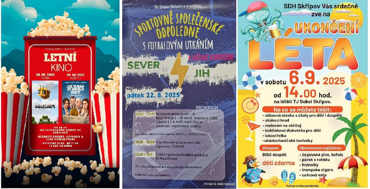 Letní akce ve Skřipově - Těšit se můžete 7.8. a 8.8. od 20:30 na letní kino (pátek MInecraft, sobota - Jak se nám to mohlo stát), v pátek 22.8.2025 od 16:30 tradiční utkání SEVER proti JIHU s večerní diskotékou, v sobotu 6.9. od 14:00 UKONČENÍ LÉTA. Držte palce ať počasí přeje a můžeme si užít všechny plánované akce :-).