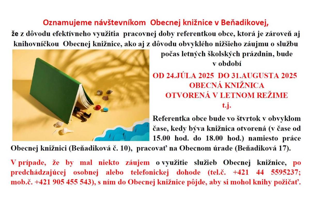 Oznamujeme návštevníkom Obecnej knižnice, že z dôvodu efektívneho využitia pracovnej doby referentkou obce, ktorá je zároveň aj knihovníčkou Obecnej knižnice, ako aj z dôvodu nižšieho záujmu o službu počas letných šk.prázdnin, bude OD 24.7.2025 DO 31.8.2025 KNIŽNICA OTVORENÁ V LETNOM REŽIME.