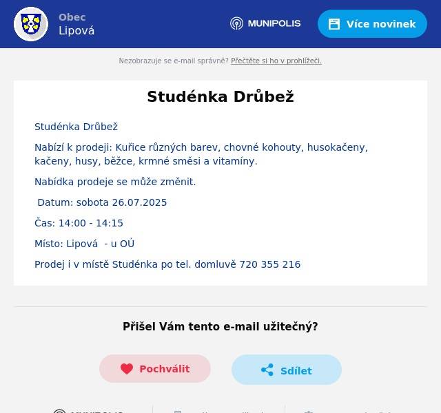 Studénka Drůbež Nabízí k prodeji: Kuřice různých barev, chovné kohouty, husokačeny, kačeny, husy, běžce, krmné směsi a vitamíny. Nabídka prodeje se může změnit. Datum: sobota 26.07.2025 Čas: 14:00 - 14:15 Místo: Lipová  - u OÚ Prodej i v místě Studénka po tel. domluvě 720 355 216