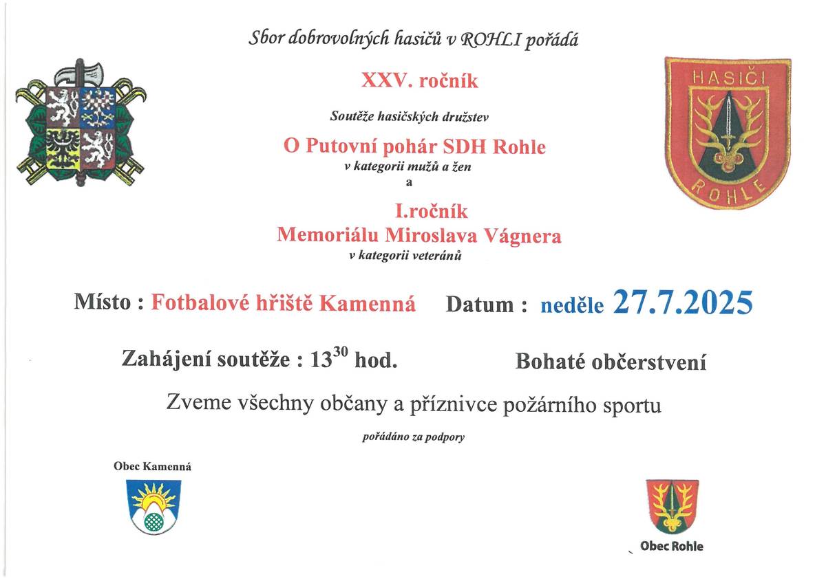 Sbor dobrovolných hasičů v Rohli zve všechny občany a příznivce požárního sportu na XXV. ročník Soutěže hasičských družstev o Putovní pohár SDH Rohle (kategorie muži a ženy) a I. ročník Memoriálu Miroslava Vágnera (kategorie veteráni). Soutěž bude probíhat v neděli 27.7.2025 od 13:30 hod. na fotbalovém hřišti Kamenná. Bohaté občerstvení zajištěno.