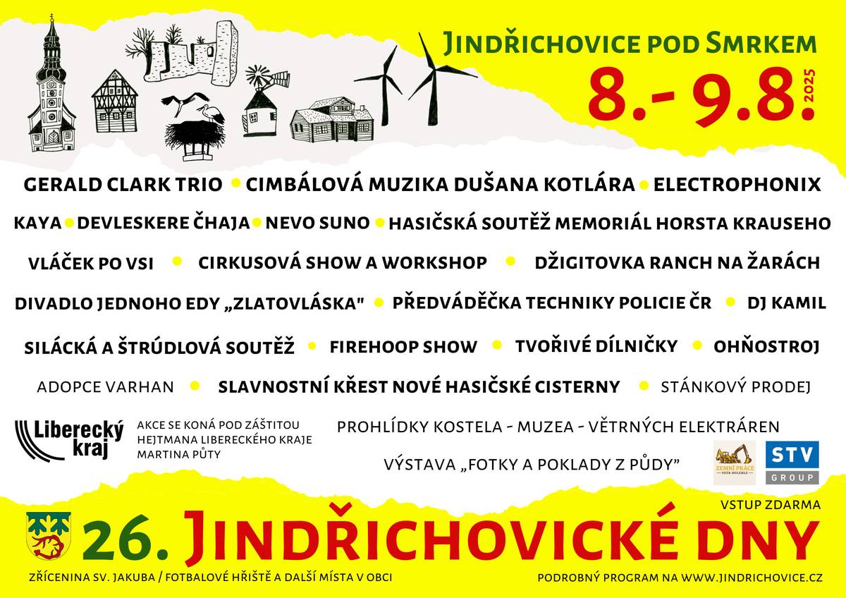 Přijměte srdečné pozvání na tradiční Jindřichovické dny v pátek 8. a v sobotu 9. 8. 2025. Letos budeme slavit 26. ročník! Co nás čeká? Pestrá nabídka kulturního i sportovního programu pro všechny generace. Páteční program se bude odehrávat v kulisách zříceniny kostela sv. Jakuba, sobotní program na fotb. hřišti. Podrobný program upřesníme co nevidět. V sobotu můžete využít komentované prohlídky větrných elektráren, muzea a navštívit kostel Nejsvětější Trojice. Kromě hlavního programu na Vás čeká jízda vláčkem po vsi, malování na obličej, stánky s dobrotami i řemeslnými výrobky, dílničky... Vstup zdarma. Pořádá a srdečně zve Obec Jindřichovice pod Smrkem s místními spolky a sdruženími.