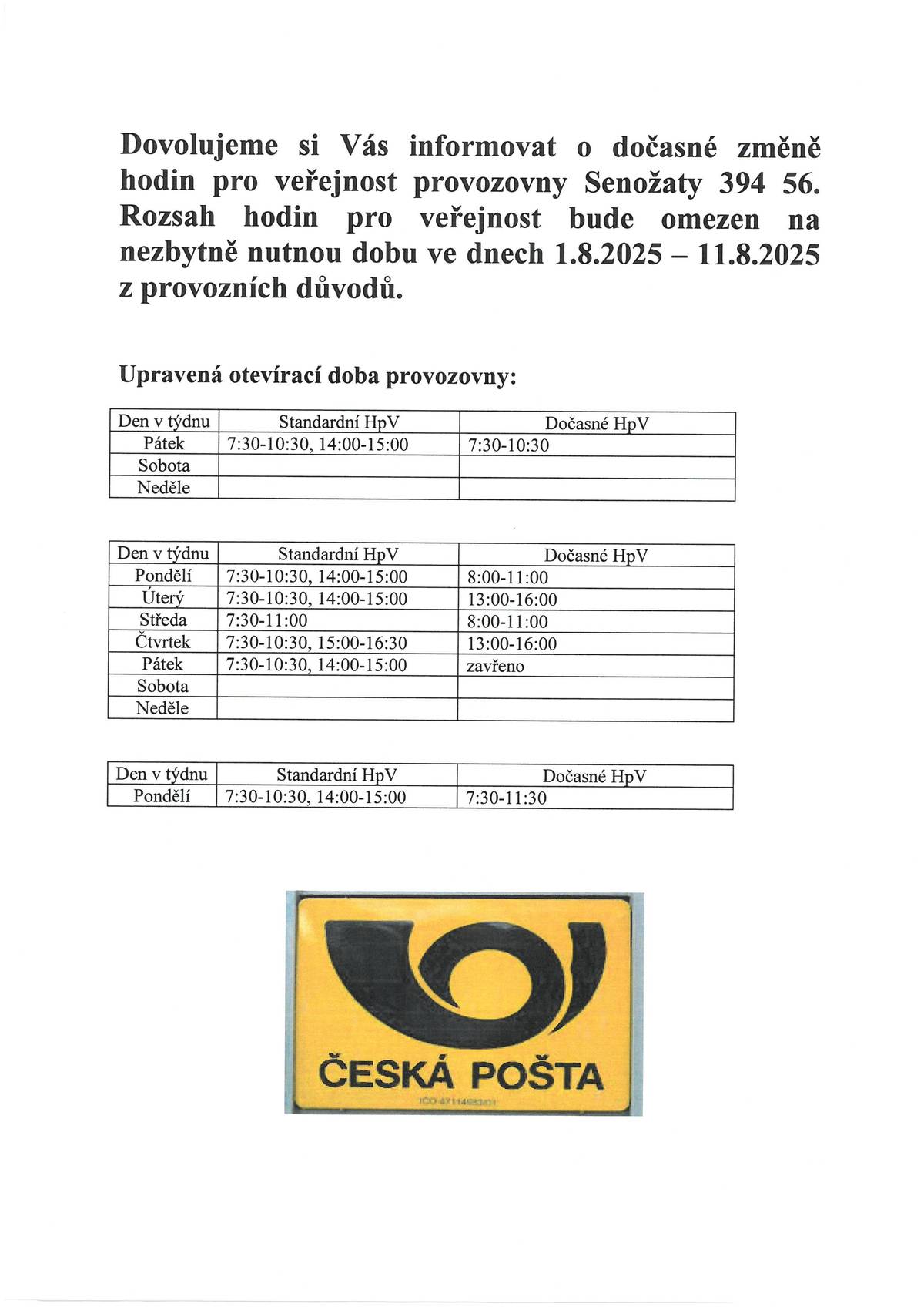 Dovolujeme si Vás informovat o dočasné změně hodin pro veřejnost provozovny České pošty V Senožatech ve dnech:Pátek 1.8. od 7:30-10:30,Pondělí 4.8. od 8:00-11:00,Úterý 5.8. od 13:00-16:00,Středa 6.8. od 8:00-11:00,Čtvrtek 7.8. od 13:00-16:00,Pátek 8.8. zavřeno,Pondělí 11.8. od 7:30-11:30.
