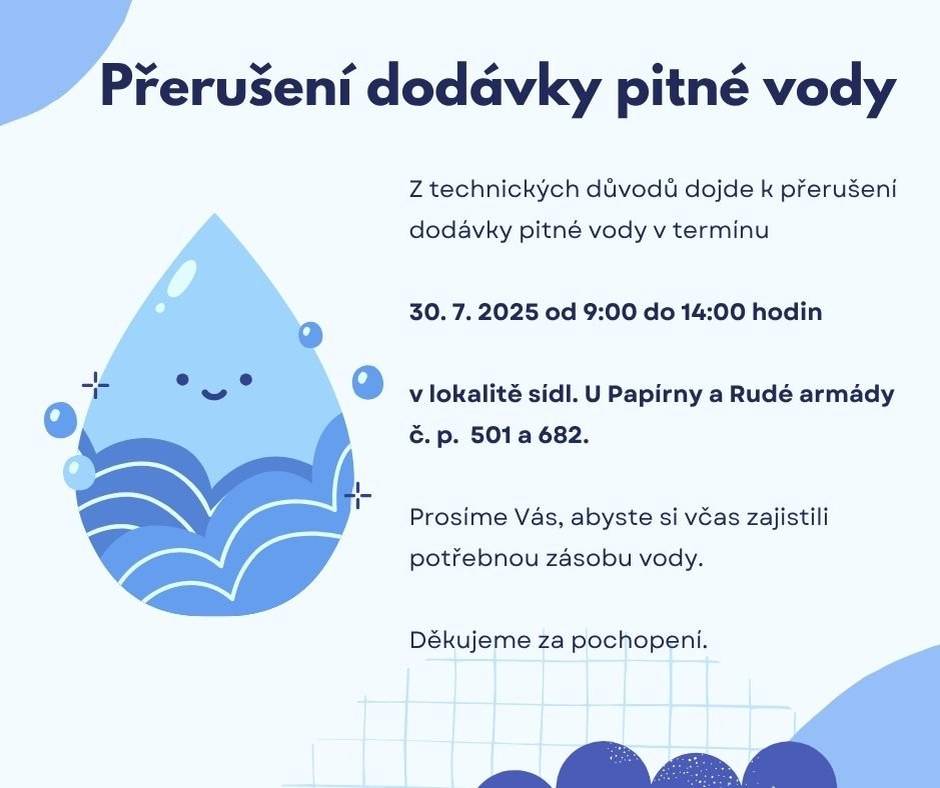 Z technických důvodů dojde k přerušení dodávky pitné vody ve středu 30.7.2025 od 9:00 do 14:00 hod. v lokalitě sídl. U Papírny a Rudé armády 501 a 682.