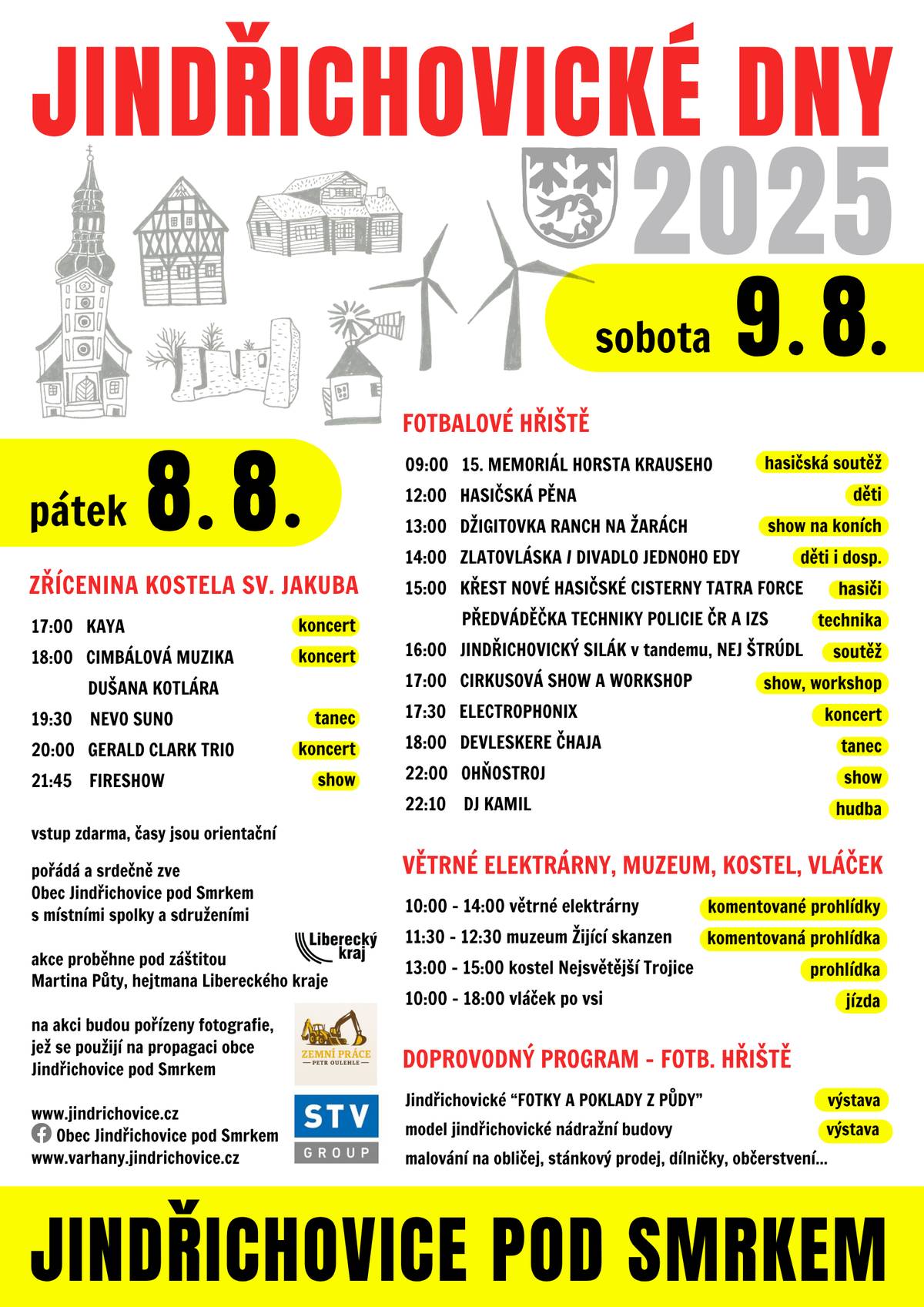 Přijměte srdečné pozvání na tradiční Jindřichovické dny v pátek 8. a v sobotu 9. 8. 2025. Těšit se můžete na pestrou nabídku kulturního i sportovního programu pro všechny generace. 8. 8. - páteční program se bude odehrávat v kulisách zříceniny kostela sv. Jakuba    17:00 KAYA 18:00 Cimbálová muzika Dušana Kotlára 19:30 taneční kroužek Nevo suno 20:00 GERALD CLARK TRIO 21:45 FIRESHOW  9. 8. - sobotní program proběhne na fotbalovém hřišti    09:00 - 10:30 MEMORIÁL HORSTA KRAUSEHO, 15. ročník 12:00 - 12:30 hasičská pěna 13:00 Džigitovka Ranch Na Žarách 14:00 pohádka Zlatovláska / Divadlo Jednoho Edy 15:00 Křest nové hasičské cisterny Tatra Force, předváděčka techniky Policie ČR a IZS 16:00 soutěž JINDŘICHOVICKÝ SILÁK v tandemu, soutěž NEJ ŠTRÚDL 17:00 Cirkusová show a workshop 17:30 Electrophonix 18:00 taneční kroužek Devleskere čhaja 22:00 ohňostroj 22:10 DJ KAMIL  V sobotu můžete využít komentované prohlídky větrných elektráren, muzea a navštívit kostel Nejsvětější Trojice, kde se dozvíte mimo jiné i o projektu ADOPCE varhan.   10:00 - 14:00 větrné elektrárny 11:30 - 12:30 muzeum Žijící skanzen 13:00 - 15:00 kostel Nejsvětější Trojice    Sobotní doprovodný program - fotb. hřiště:  10:00 - 18:00 vláček po vsi (fotb. hřístě - větrné elektrárny - kostel-skanzen - obchod a zpět) výstava - jindřichovické “FOTKY A POKLADY Z PŮDY”  výstava - model jindřichovické nádražní budovy malování na obličej stánkový prodej dílničky občerstvení...   Vstup zdarma. Jízda vláčkem po vsi 50,-/ osobu. Pořádá a srdečně všechny zve Obec Jindřichovice pod Smrkem s místními spolky a sdruženími. Akce proběhne pod záštitou Martina Půty, hejtmana Libereckého kraje.