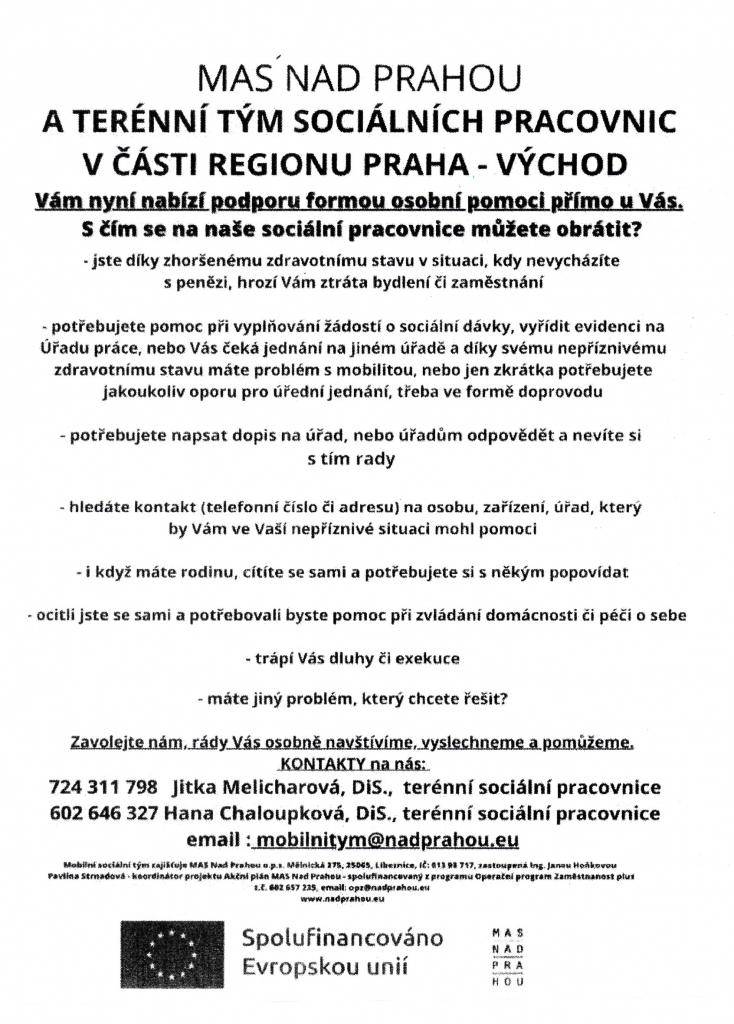 MAS Nad Prahou nabízí občanům obce zdarma sociální poradenství a to přímo u Vás doma. Pokud jste v nepříznivé životní situaci anebo si jen chcete popovídat nebo se poradit o některých životních situacích, neváhejte využít kontaktů na sociální pracovnice, které Vám rády pomohou. Více v letáku.