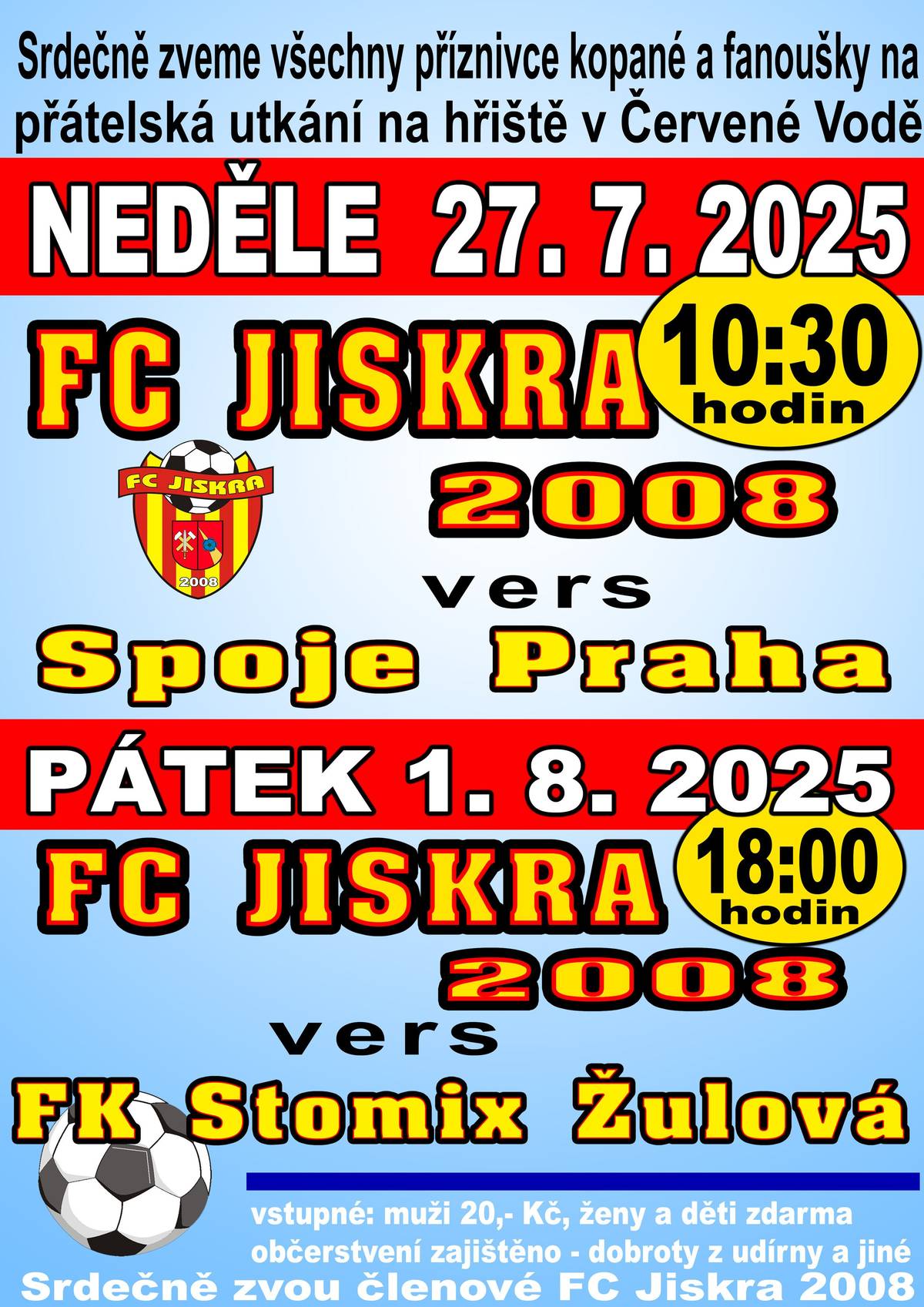 Srdečně zveme všechny příznivce kopané a fanoušky na přátelské utkání na hřiště v Červené vodě:  Neděle 27.07.2025 (10:30) FC Jiskra 2008 x Spoje Praha  Pátek 01.08.2025  (18:00) FC Jiskra 2008 x FK Stomix Žulová