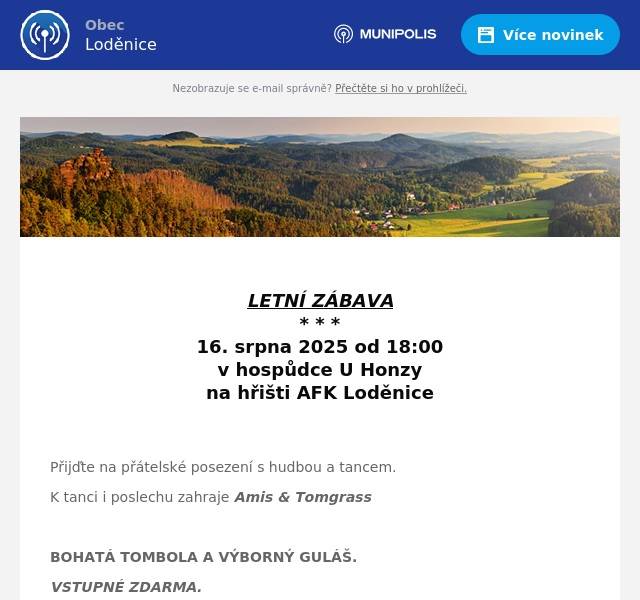  LETNÍ ZÁBAVA * * * 16. srpna 2025 od 18:00 v hospůdce U Honzy na hřišti AFK Loděnice   Přijďte na přátelské posezení s hudbou a tancem. K tanci i poslechu zahraje Amis & Tomgrass  BOHATÁ TOMBOLA A VÝBORNÝ GULÁŠ. VSTUPNÉ ZDARMA.