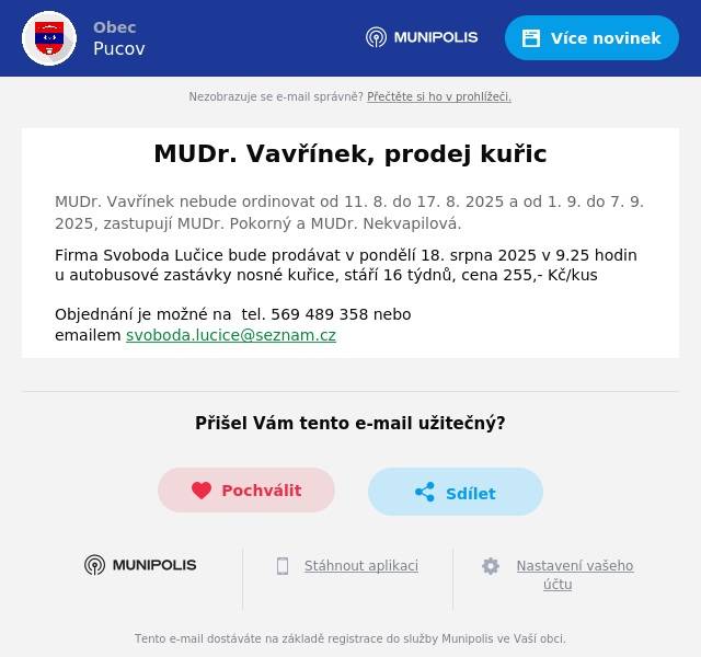 MUDr. Vavřínek nebude ordinovat od 11. 8. do 17. 8. 2025 a od 1. 9. do 7. 9. 2025, zastupují MUDr. Pokorný a MUDr. Nekvapilová. Firma Svoboda Lučice bude prodávat v pondělí 18. srpna 2025 v 9.25 hodin u autobusové zastávky nosné kuřice, stáří 16 týdnů, cena 255,- Kč/kus  Objednání je možné na  tel. 569 489 358 nebo emailem svoboda.lucice@seznam.cz