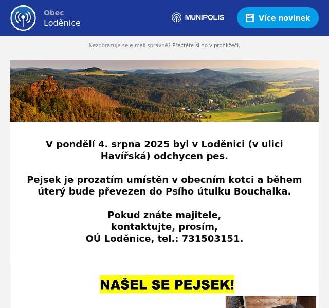  V pondělí 4. srpna 2025 byl v Loděnici (v ulici Havířská) odchycen pes.  Pejsek je prozatím umístěn v obecním kotci a během úterý bude převezen do Psího útulku Bouchalka.  Pokud znáte majitele, kontaktujte, prosím, OÚ Loděnice, tel.: 731503151. 