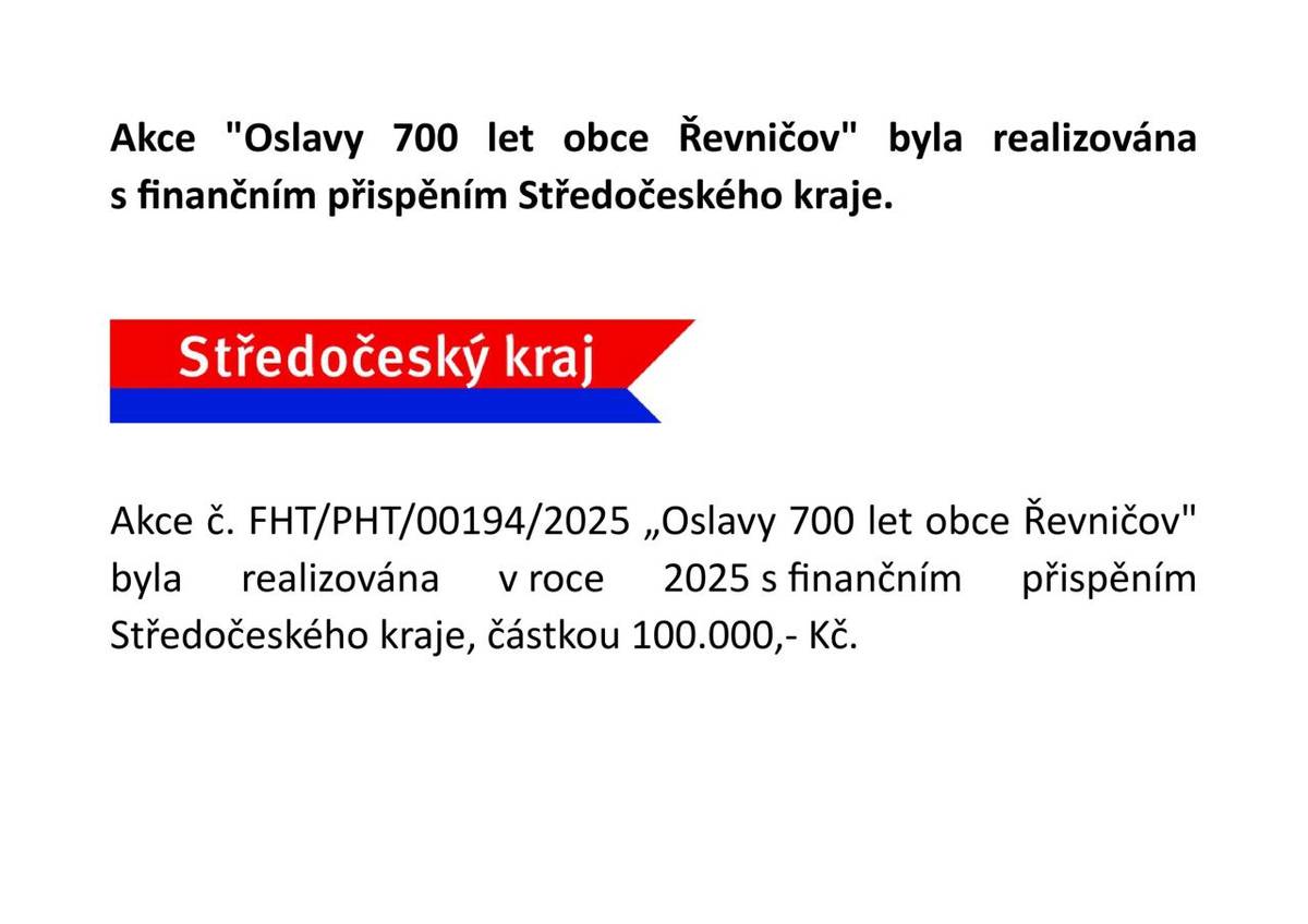 Akce "Oslavy 700 let obce Řevničov" byla zrealizována za finanční podpory Středočeského kraje ze Středočeského Fondu hejtmanky v rámci Tematického zadání „Podpora hejtmanky“ částkou ve výši 100.000,- Kč.