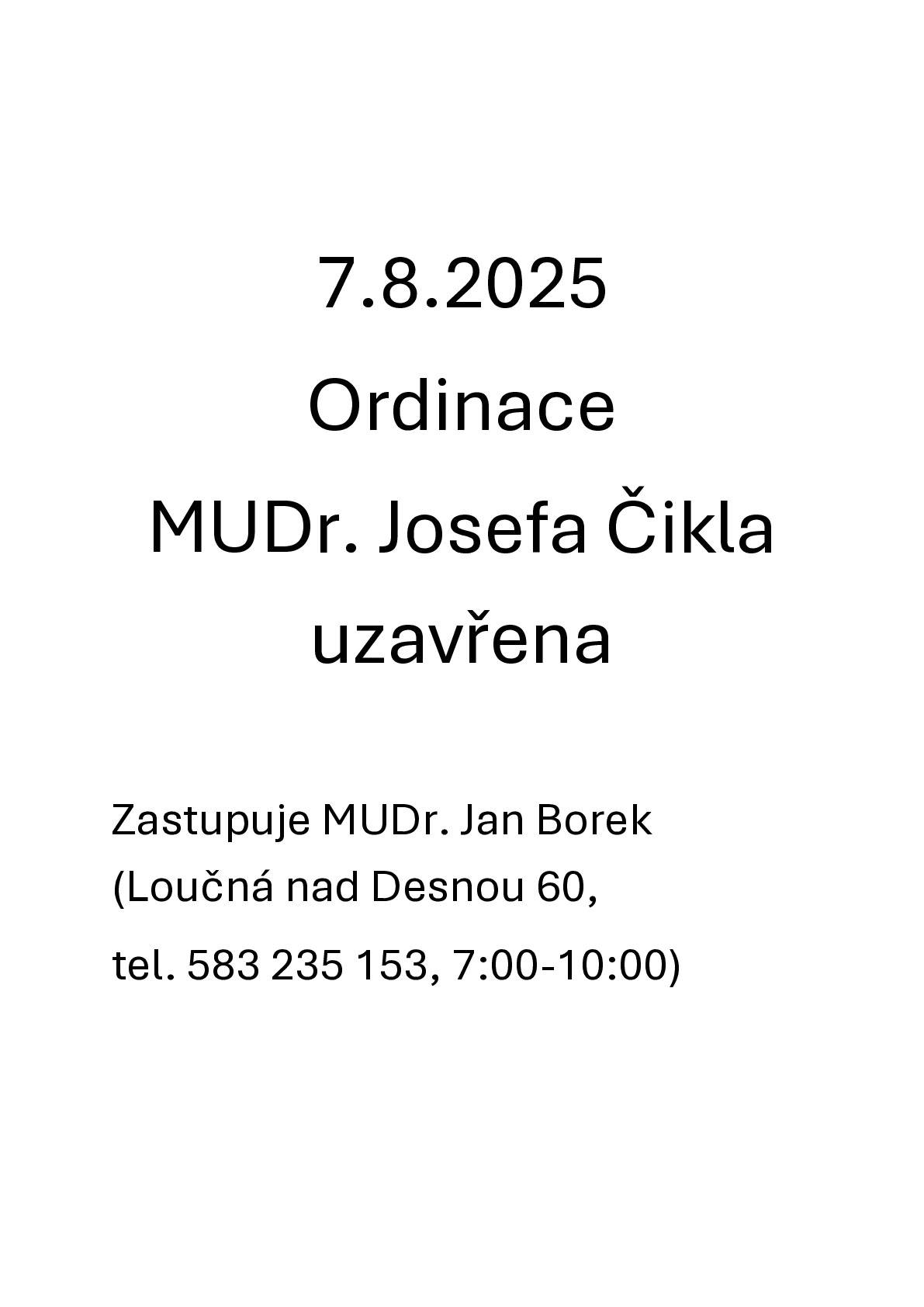 Ordinace MUDr. J. Čikla bude ve čtvrtek 7.8.2025 uzavřena.Zastupuje MUDr. J. Borek,Loučná nad Desnou, od 7:00 do 10:00 hod., tel: 583 235 153.