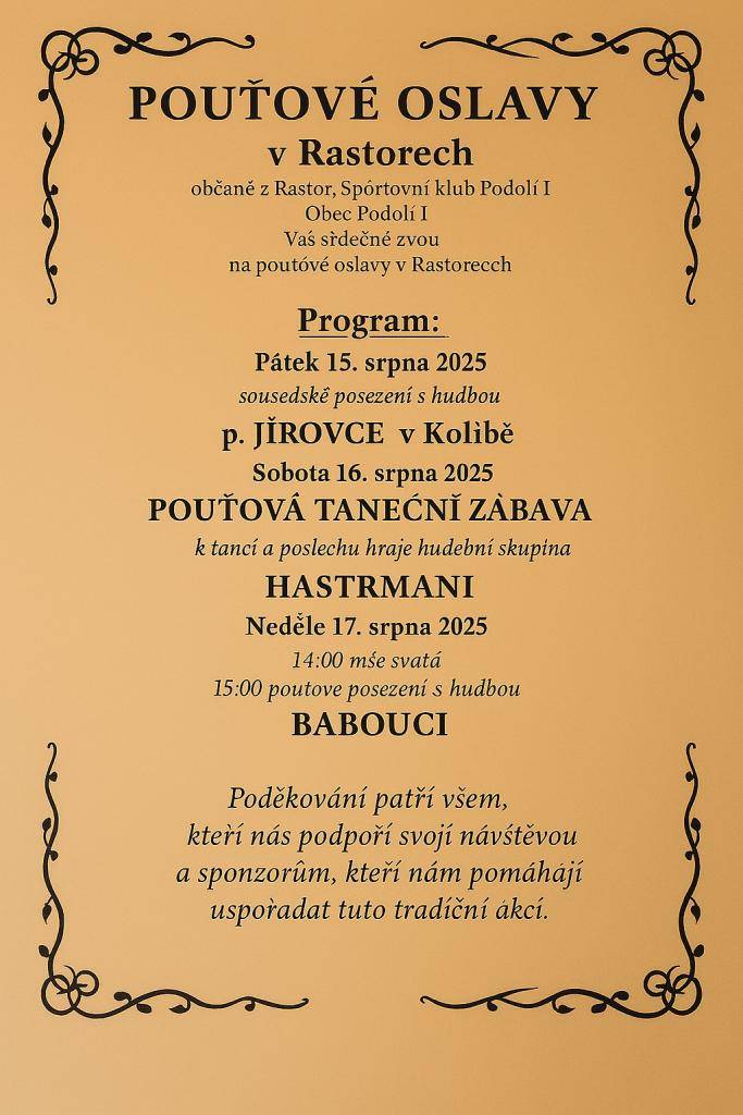 Obec Podolí I a Sportovní klub Podolí I zvou všechny občany na poutové oslavy v Rastorech, které se konají od 15. do 17. srpna 2025. Přijďte si užít sousedské posezení, taneční zábavu a mši svatou s hudbou.