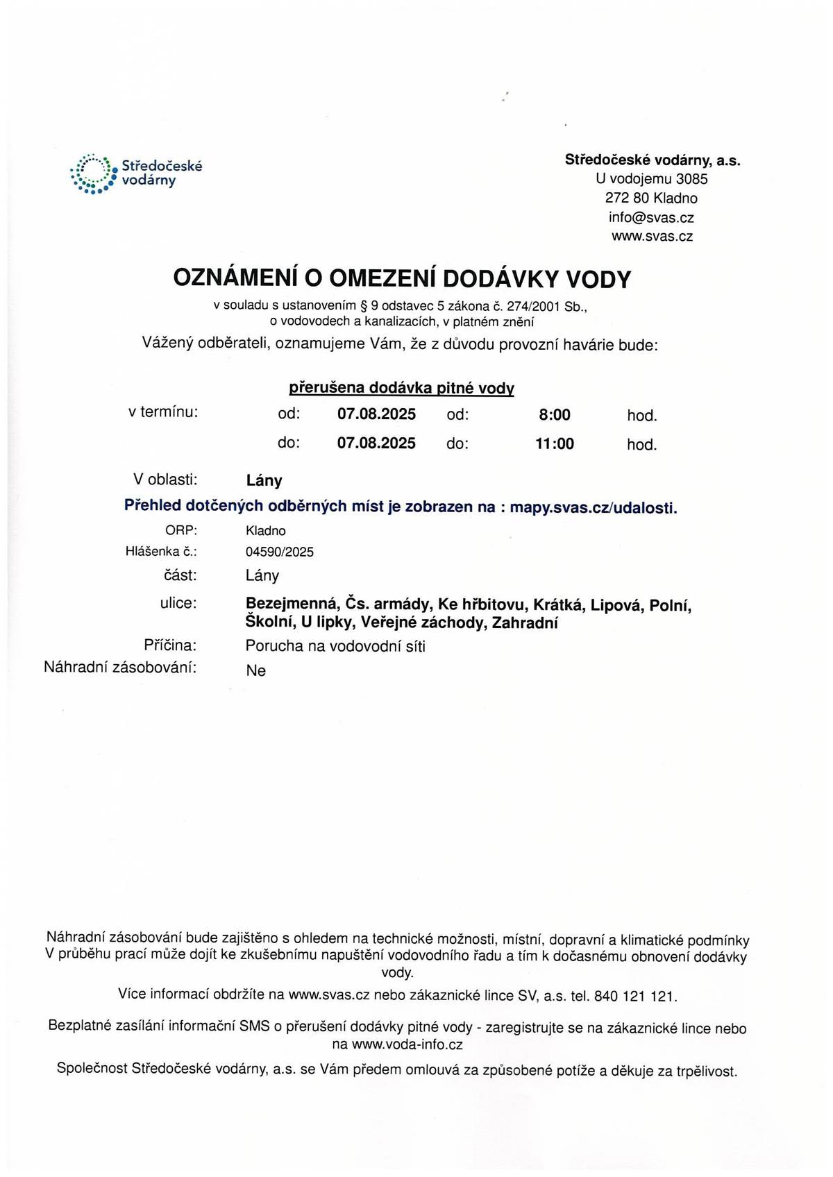 Středočeské vodárny, a.s. oznamují, že dne 7.8.2025 v době od 8:00 do 11:00 hod. bude z důvodu poruchy na vodovodní síti přerušena dodávka vody v ulicích Bezejmenná, Čs. armády, Ke hřbitovu, Krátká, Lipová, Polní, Školní, U lipky, vřejné záchody, Zahradní.