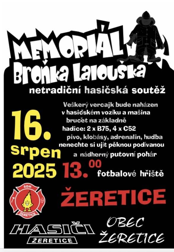 Vážení občané, přijďte na fotbalové hřiště - v sobotu 16. srpna od 13 hodin 😎 SDH Žeretice Vás zve na tradičně netradiční hasičskou soutěž - Memoriál Broňka Lalouška 👩🚒👨🚒 Bručení mašiny, sportovní výkony a dobrá nálada jsou samozřejmostí 🤩 Chybět nebude ani kvalitní hudba, studené pivo a výborné klobásy! 🍻 Kdo si letos odnese putovní pohár? 🧐 To se dozví jen ten, kdo dorazí na odpoledne plné radosti 😍