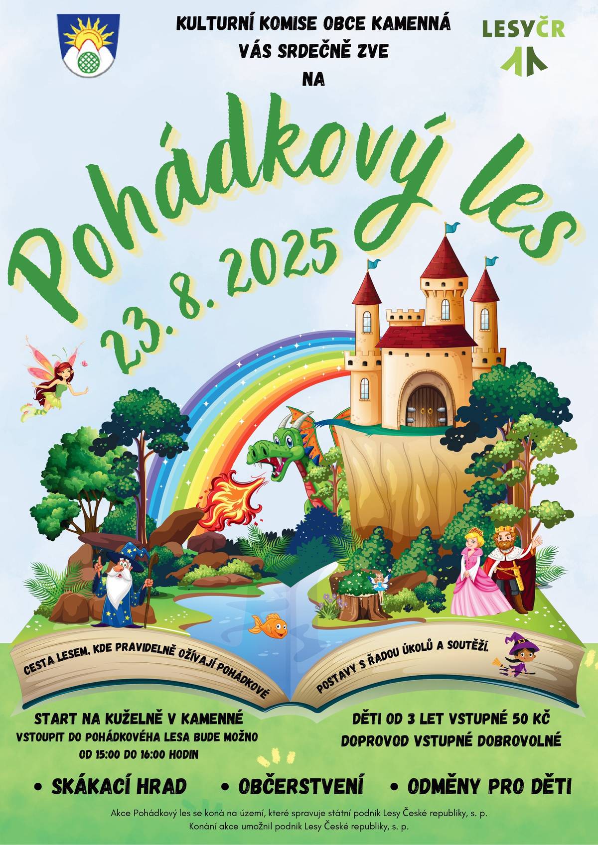 Kulturní komise obce Kamenná zve občany na POHÁDKOVÝ LES, který se bude konat v sobotu 23.8.2025. Start na Kuželně v Kamenné - vstoupit do pohádkového lesa bude možno od 15:00 do 16:00 hod. Skákací hrad, občerstvení, odměny pro děti. Děti od 3 let vstupné 50 Kč, doprovod vstupné dobrovolné Akce Pohádkový les se koná na území, které spravuje státní podnik Lesy České republiky, s.p. Konání akce umožnil podnik Lesy České republiky s.p. Těšíme se na Vaši účast.