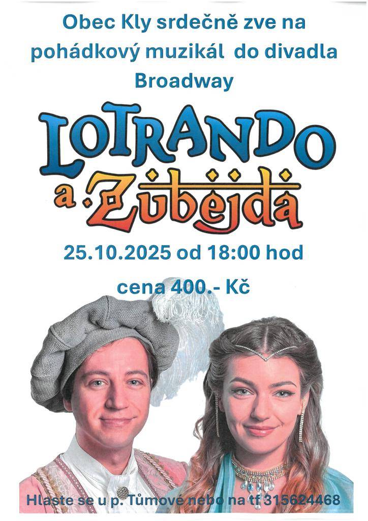 Obec Kly srdečně zve na pohádkový muzikál  LOTRANDO A ZUBEJDA  v divadle Broadway    Kdy: 25. října 2025 od 18:00 hodin  Cena: 400 Kč    Přihlásit se můžete u pí. Tůmové  Telefon: 315 624 468