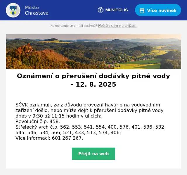 SČVK oznamují, že z důvodu provozní havárie na vodovodním zařízení došlo, nebo může dojít k přerušení dodávky pitné vody dnes v 9:30 až 11:15 hodin v ulicích:Revoluční č.p. 458;Střelecký vrch č.p. 562, 553, 541, 554, 400, 576, 401, 536, 532, 545, 546, 534, 566, 521, 433, 513, 574, 406;Více informací: 601 267 267.