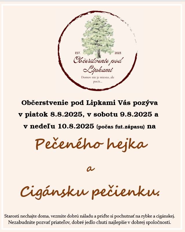 Občerstvenie pod Lipkami Vás pozýva v piatok 8.8.2025, v sobotu 9.8.2025 a v nedeľu 10.8.2025 (počas fut.zápasu) na pečeného hejka a cigánsku pečienku.
