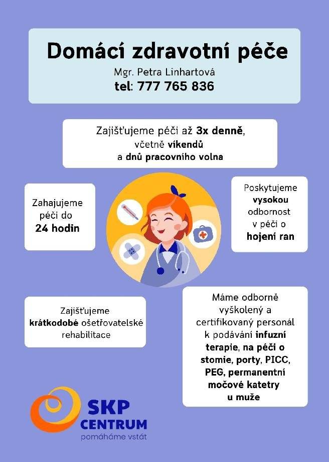 Domácí zdravotní péče – odborná pomoc až k vám domů Když nás zdraví zradí, nemusí být jediným řešením hospitalizace nebo časté návštěvy lékaře. Existuje i možnost, jak získat potřebnou zdravotní péči v pohodlí vlastního domova – říká se jí domácí zdravotní péče. Tuto službu poskytují kvalifikované zdravotní sestry přímo u pacienta doma. Může jít o pravidelné kontroly zdravotního stavu, převazy ran, aplikaci injekcí, péči o katétry nebo třeba rehabilitační cvičení. Domácí péče je vhodná pro seniory, osoby po úrazu nebo operaci, ale i pro dlouhodobě nemocné. Velkou výhodou je, že pacient zůstává ve známém prostředí, kde se cítí bezpečně a pohodlně. Domácí péče zároveň uleví rodinám – poskytuje jim podporu, informace a jistotu, že je o jejich blízkého odborně postaráno. Péči předepisuje praktický lékař, ale i lékař specialista (chirurg, geriatr, diabetolog aj.) a je hrazena zdravotní pojišťovnou, pro pacienty je tak ZDARMA. Službu domácí péče je vhodné využít v případech, kdy aktuální zdravotní situace neumožňuje navštěvovat pravidelně zdravotnické zařízení a potřebujete zejména: • kontrolovat zdravotní stav – měřit krevní tlak, hladinu cukru apod., • podávat medikaci, • ošetřovat chronické rány a kožní defekty (bércové vředy, proleženiny, pooperační rány), • pečovat o žilní vstupy, podávat infuzní léčbu (léčba bolesti, zajištění hydratace), • provádět odběry krve a ostatního biologického materiálu, • ošetřovatelskou rehabilitaci, • výměna permanentního močový katétru, péče o střevní vývod (stomii).   Pokud vy nebo někdo z vašich blízkých potřebuje zdravotní pomoc a zároveň má možnost zůstat doma, neváhejte se o domácí zdravotní péči informovat u svého praktického lékaře. Je to šetrné, důstojné a především lidské řešení. Domácí zdravotní péče, SKP-CENTRUM, o.p.s. Bc. Zuzana Kolářová PR a fundraising SKP-CENTRUM, o.p.s. Jungmannova 2550 530 02 Pardubice Tel: 773 092 585